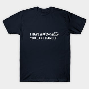 I have a personality you can't handle T-Shirt